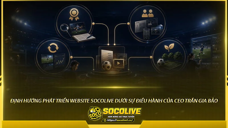 Định hướng phát triển Socolive TV dưới sự điều hành của CEO Trần Gia Bảo Định hướng phát triển Socolive TV dưới sự điều hành của CEO Trần Gia Bảo