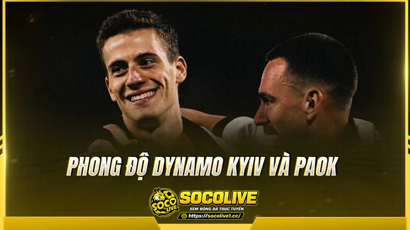 Phong độ Dynamo Kyiv và PAOK được các chuyên gia Socolive tổng hợp Phong độ Dynamo Kyiv và PAOK được các chuyên gia Socolive tổng hợp